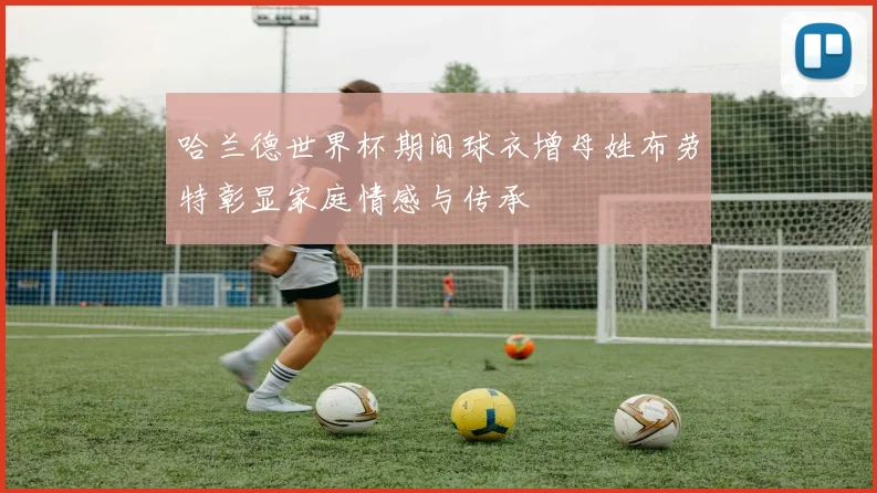 哈兰德世界杯期间球衣增母姓布劳特彰显家庭情感与传承