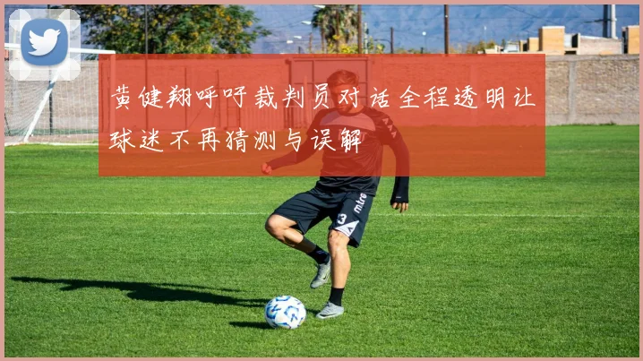 黄健翔呼吁裁判员对话全程透明让球迷不再猜测与误解