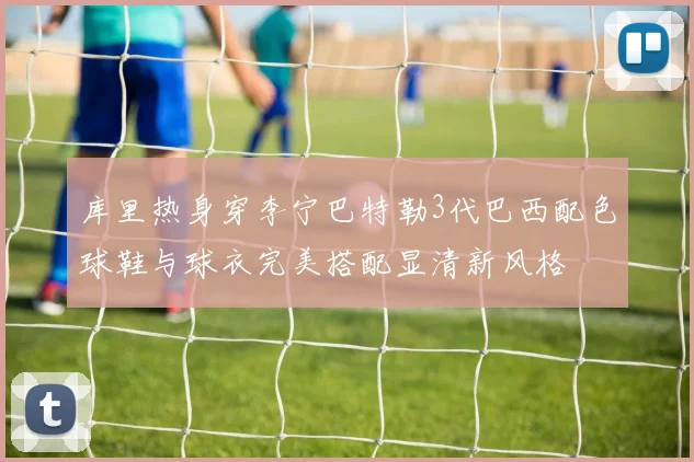 库里热身穿李宁巴特勒3代巴西配色球鞋与球衣完美搭配显清新风格